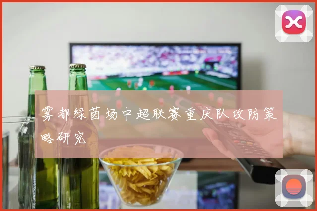 雾都绿茵场中超联赛重庆队攻防策略研究