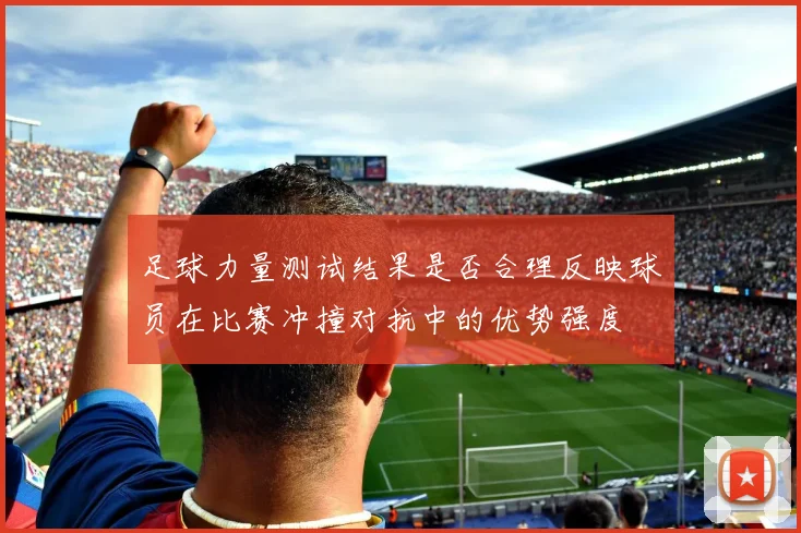 足球力量测试结果是否合理反映球员在比赛冲撞对抗中的优势强度
